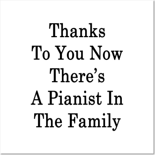 Thanks To You Now There's A Pianist In The Family Posters and Art